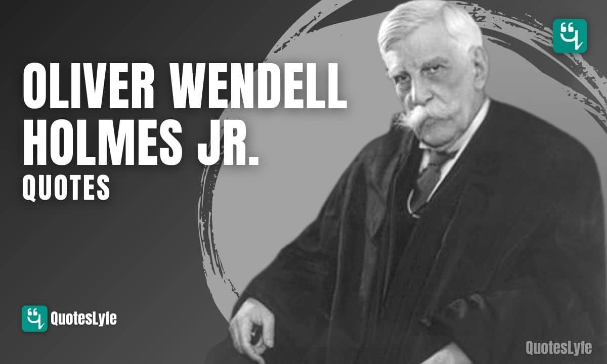 Famous Oliver Wendell Holmes Jr. Quotes and Sayings