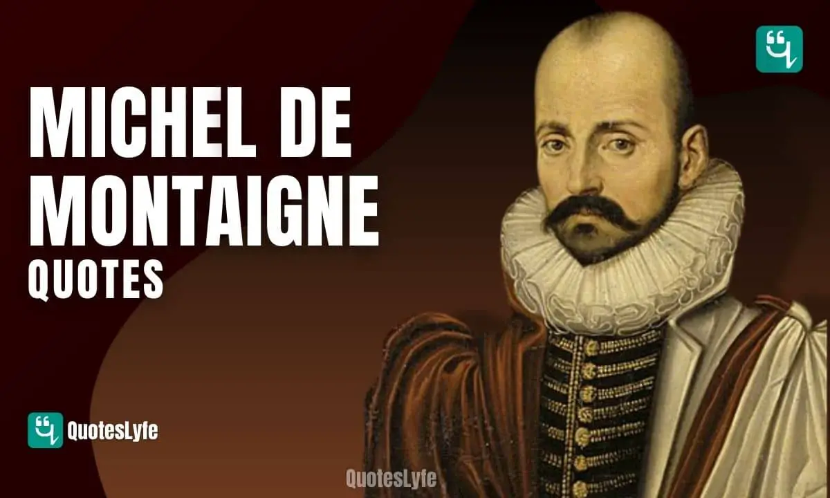 Life Changing Quotes by Michel de Montaigne