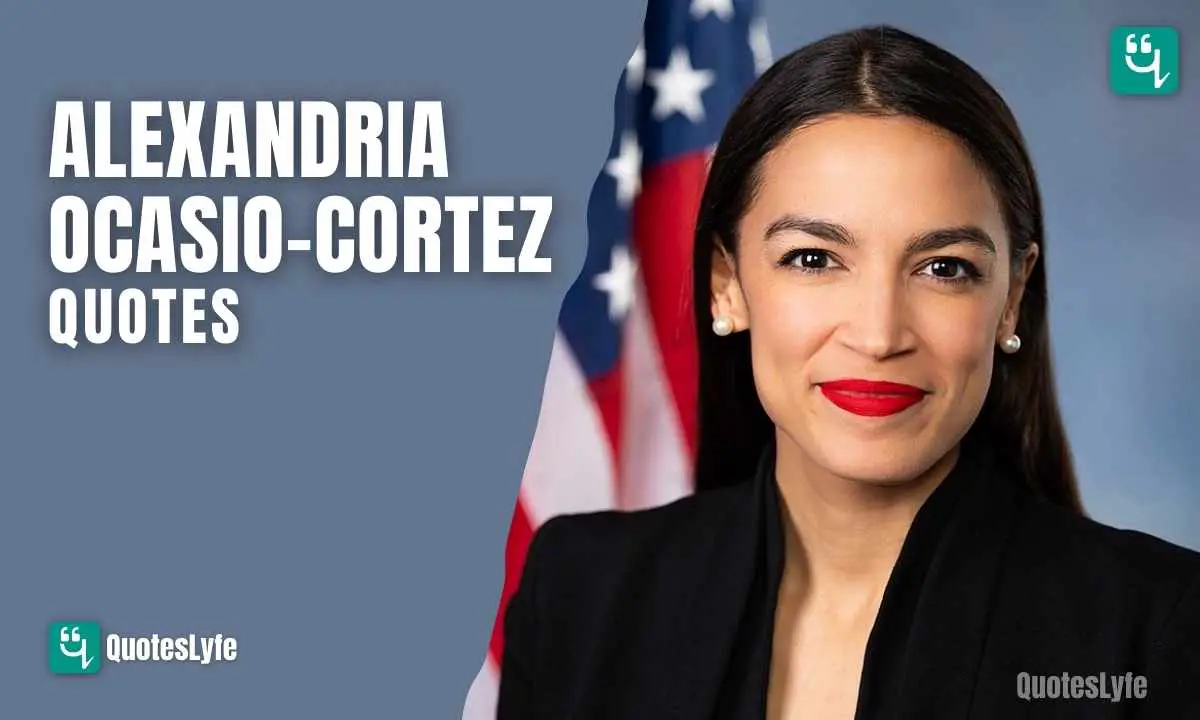 Famous Alexandria Ocasio-Cortez Quotes and Sayings