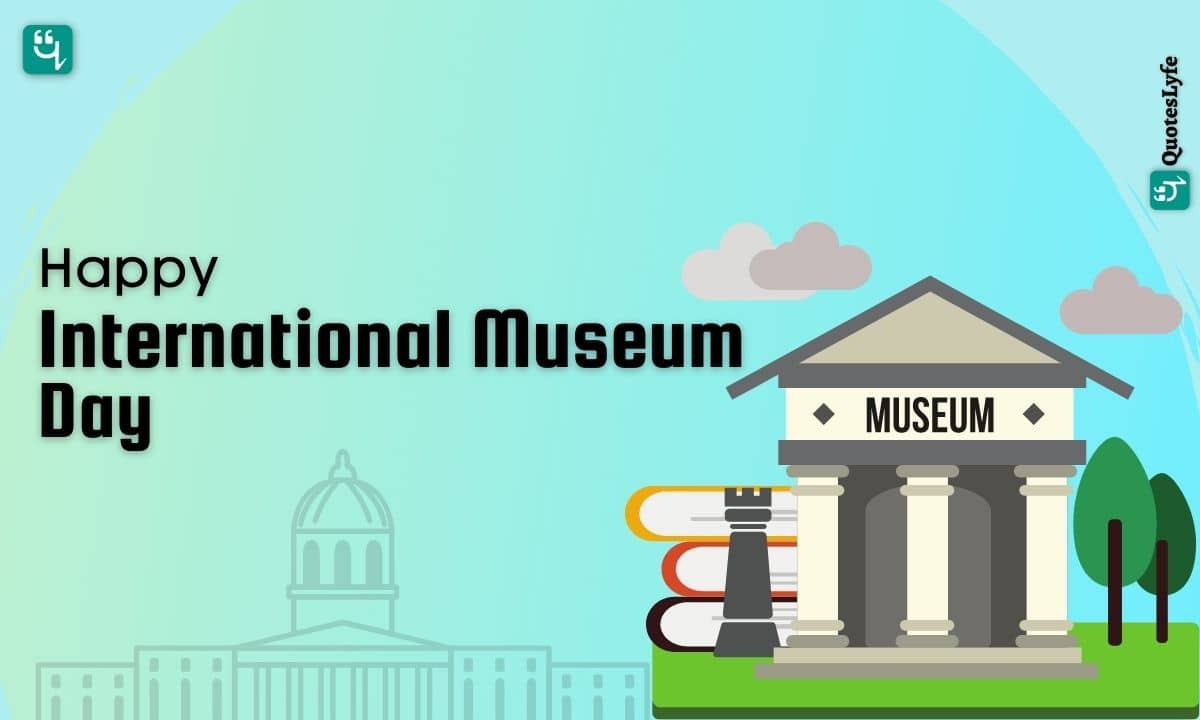 Happy International Museum Day: Quotes, Wishes, Messages, Images, Date, and More