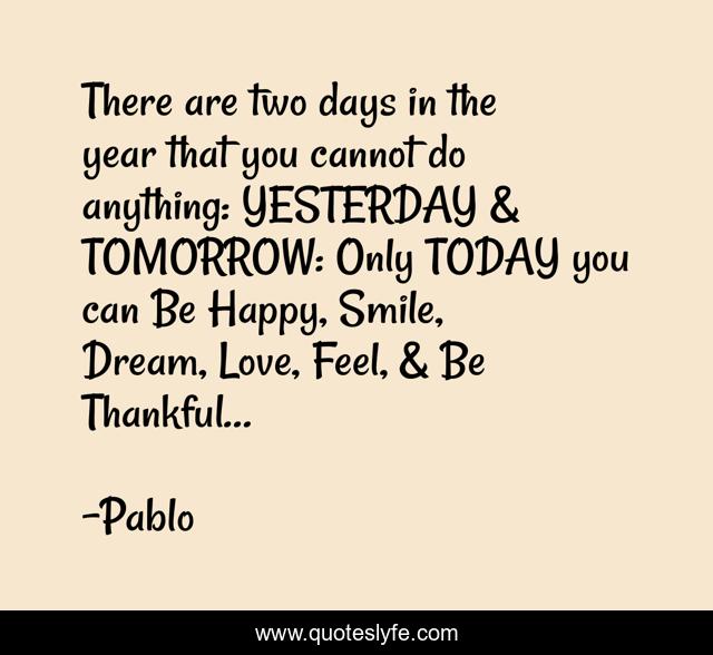 There Are Two Days In The Year That You Cannot Do Anything Yesterday Quote By Pablo Quoteslyfe