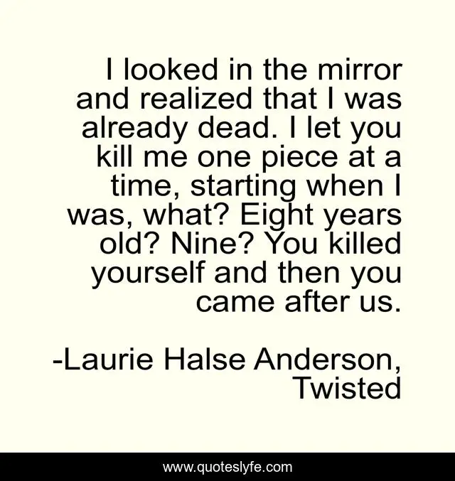 I Looked In The Mirror And Realized That I Was Already Dead I Let You Quote By Laurie Halse Anderson Twisted Quoteslyfe