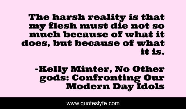 Best Kelly Minter No Other Gods Confronting Our Modern Day Idols Quotes With Images To Share And Download For Free At Quoteslyfe