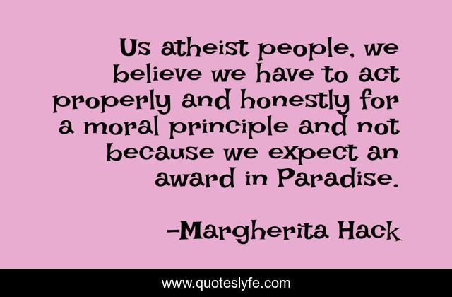 Us Atheist People We Believe We Have To Act Properly And Honestly For Quote By Margherita Hack Quoteslyfe