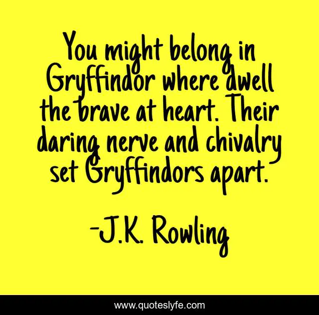 You Might Belong In Gryffindor Where Dwell The Brave At Heart Their D