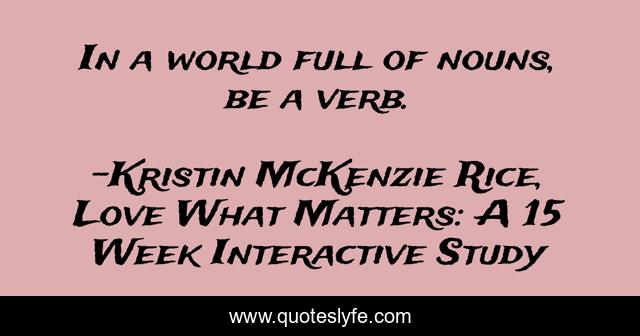 Best Kristin Mckenzie Rice Love What Matters A 15 Week Interactive Study Quotes With Images To Share And Download For Free At Quoteslyfe