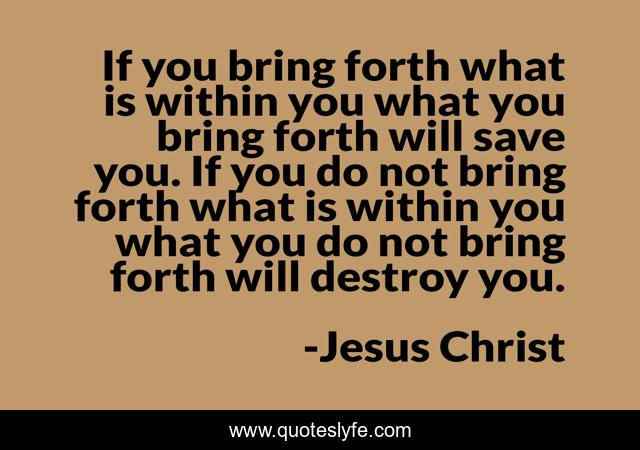 If You Bring Forth What Is Within You What You Bring Forth Will Save Y 