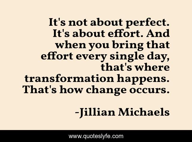 It S Not About Perfect It S About Effort And When You Bring That Eff Quote By Jillian Michaels Quoteslyfe