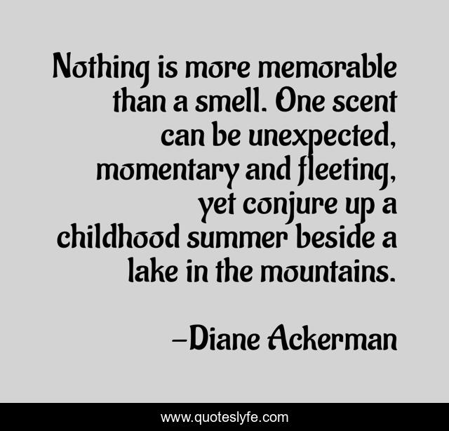 Nothing is more memorable than a smell. One scent can be unexpected, m ...