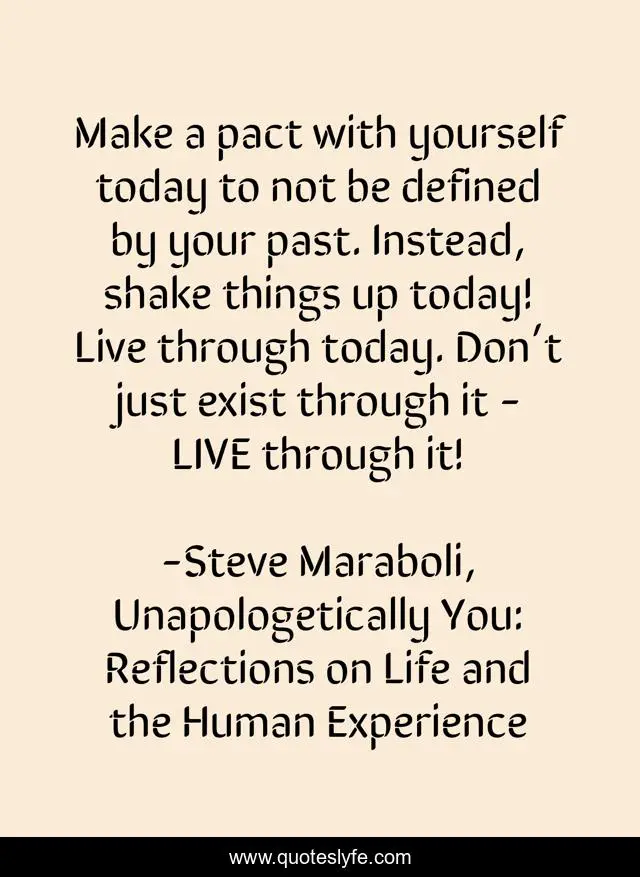 Make A Pact With Yourself Today To Not Be Defined By Your Past Instea Quote By Steve Maraboli Unapologetically You Reflections On Life And The Human Experience Quoteslyfe