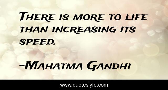 There Is More To Life Than Increasing Its Speed Quote By Mahatma Gandhi Quoteslyfe