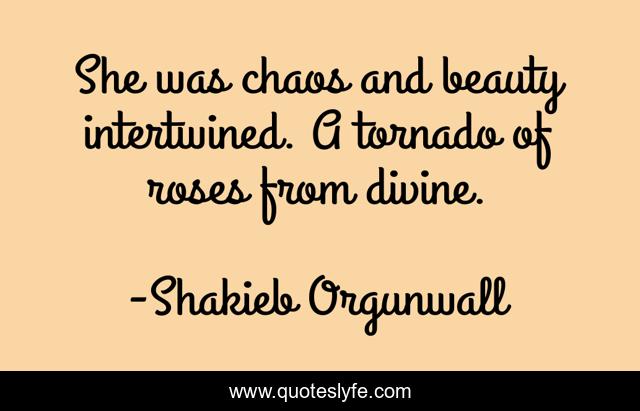 She Was Chaos And Beauty Intertwined A Tornado Of Roses From Divine Quote By Shakieb