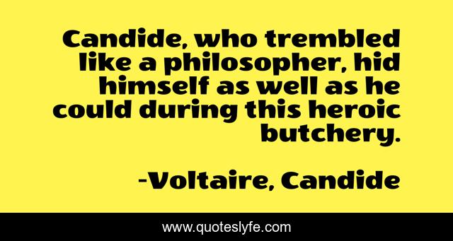 Candide Who Trembled Like A Philosopher Hid Himself As Well As He Co Quote By Voltaire Candide Quoteslyfe