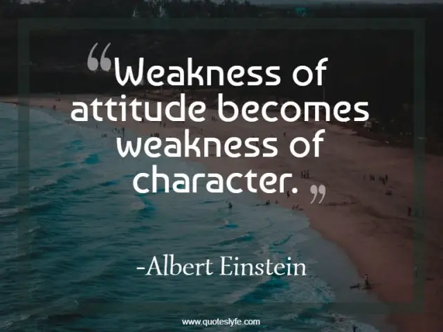 Weakness Of Attitude Becomes Weakness Of Character Quote By Albert 