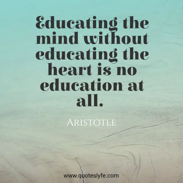 Educating the mind without educating the heart is no education at all ...