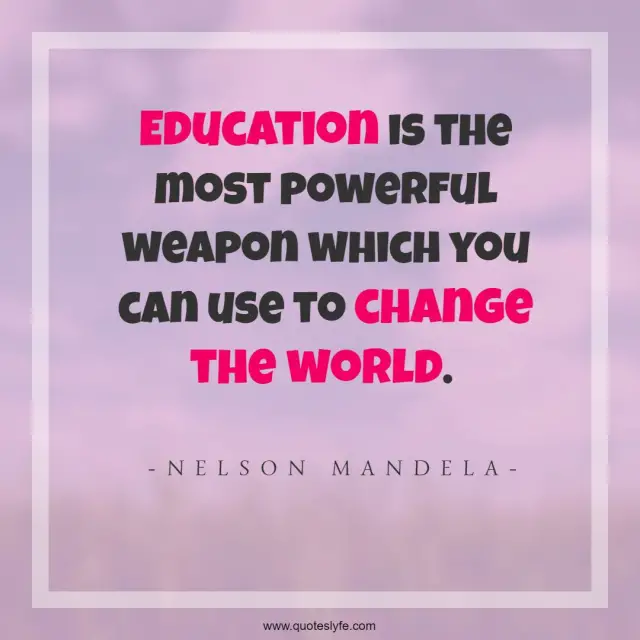 Education Is The Most Powerful Weapon Which You Can Use To Change The Quote By Nelson Mandela Quoteslyfe