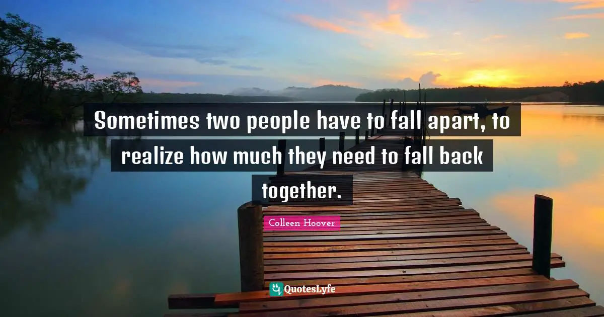 sometimes-two-people-have-to-fall-apart-to-realize-how-much-they-need