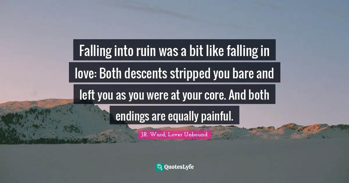 Falling into ruin was a bit like falling in love: Both descents stripp