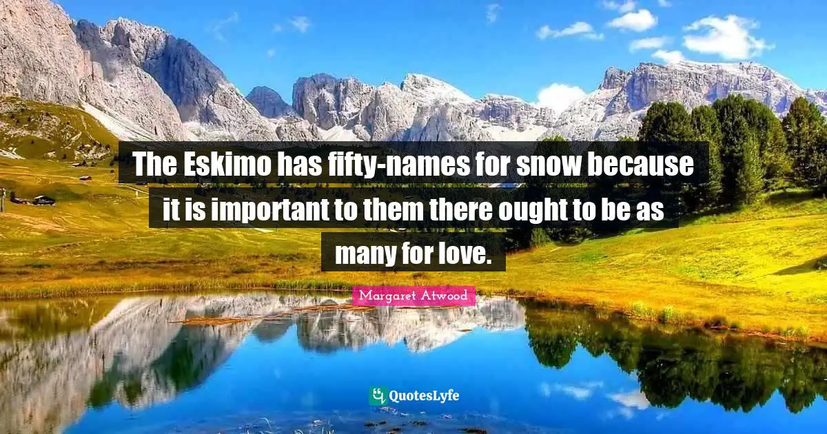 the-eskimo-has-fifty-names-for-snow-because-it-is-important-to-them-th-quote-by-margaret