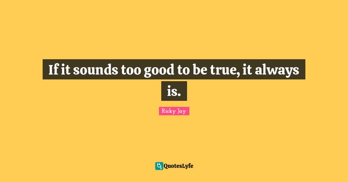 If It Sounds Too Good To Be True It Always Is Quote By Ricky Jay 