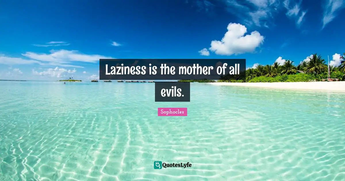 Laziness Is The Mother Of All Evils Quote By Sophocles Quoteslyfe 6993