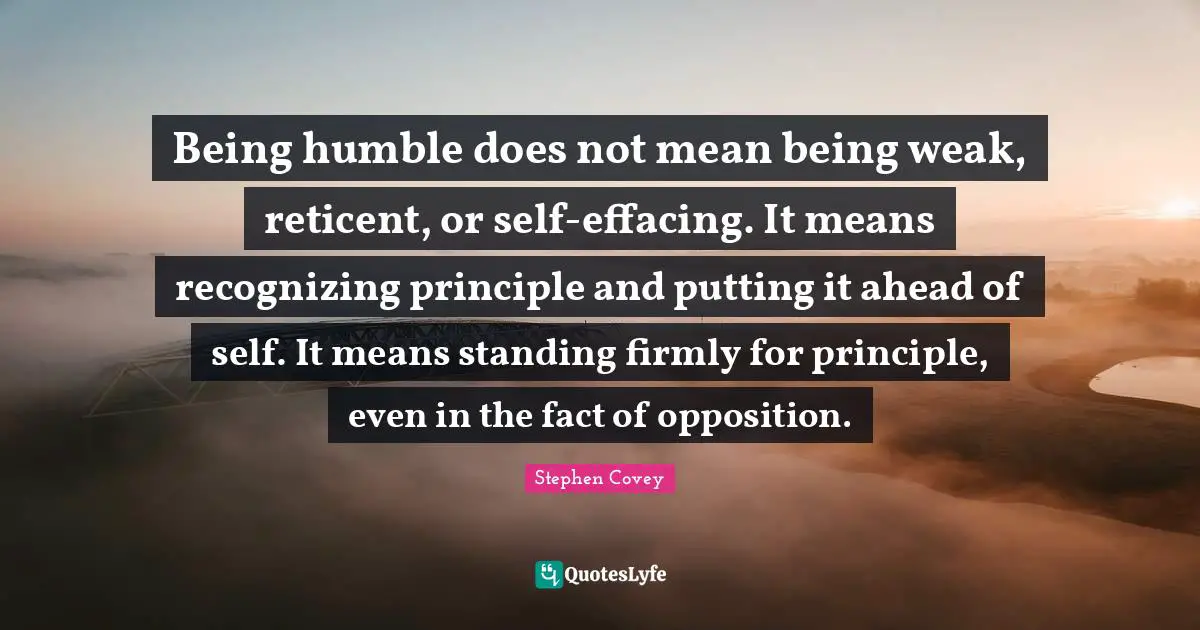 Being humble does not mean being weak, reticent, or self-effacing. It ...
