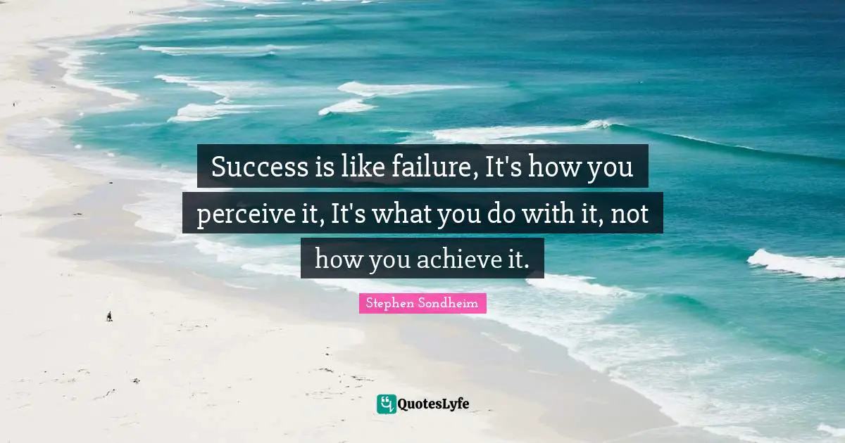 Success is like failure, It's how you perceive it, It's what you do wi ...