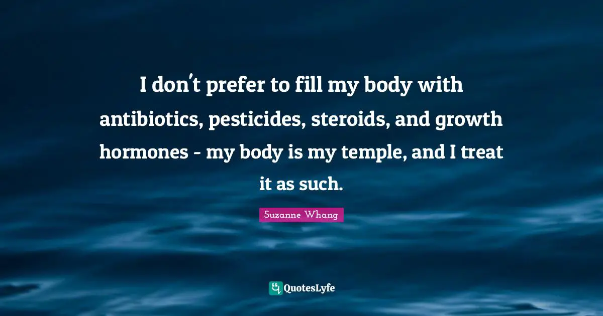 I don't prefer to fill my body with antibiotics, pesticides, steroids ...