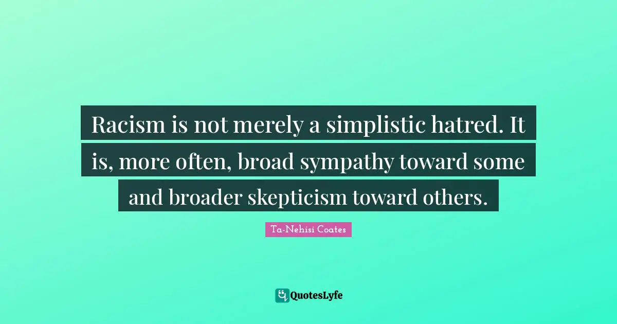 Racism is not merely a simplistic hatred. It is, more often, broad sym ...