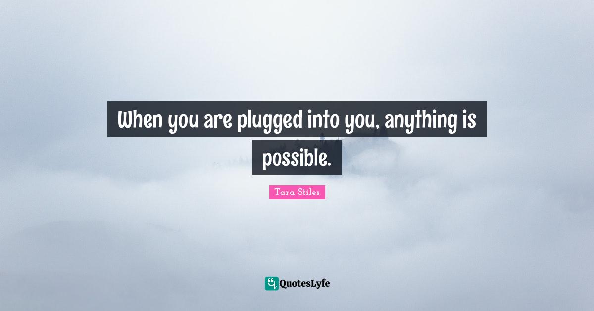 When You Are Plugged Into You Anything Is Possible Quote By Tara Stiles Quoteslyfe