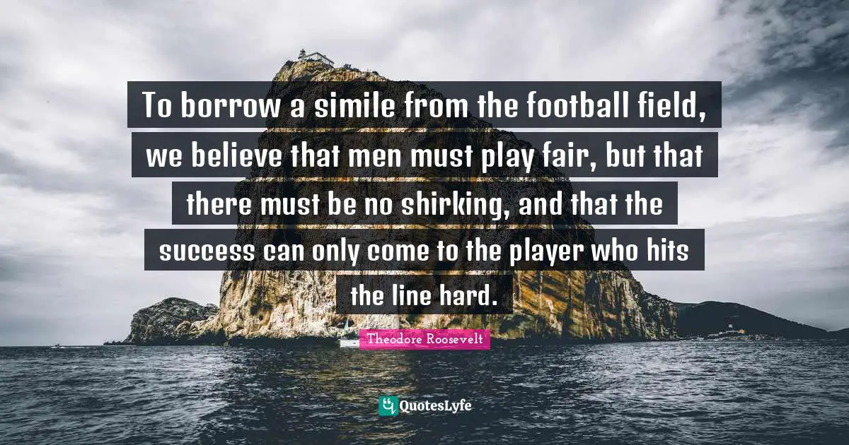 To borrow a simile from the football field, we believe that men must p ...