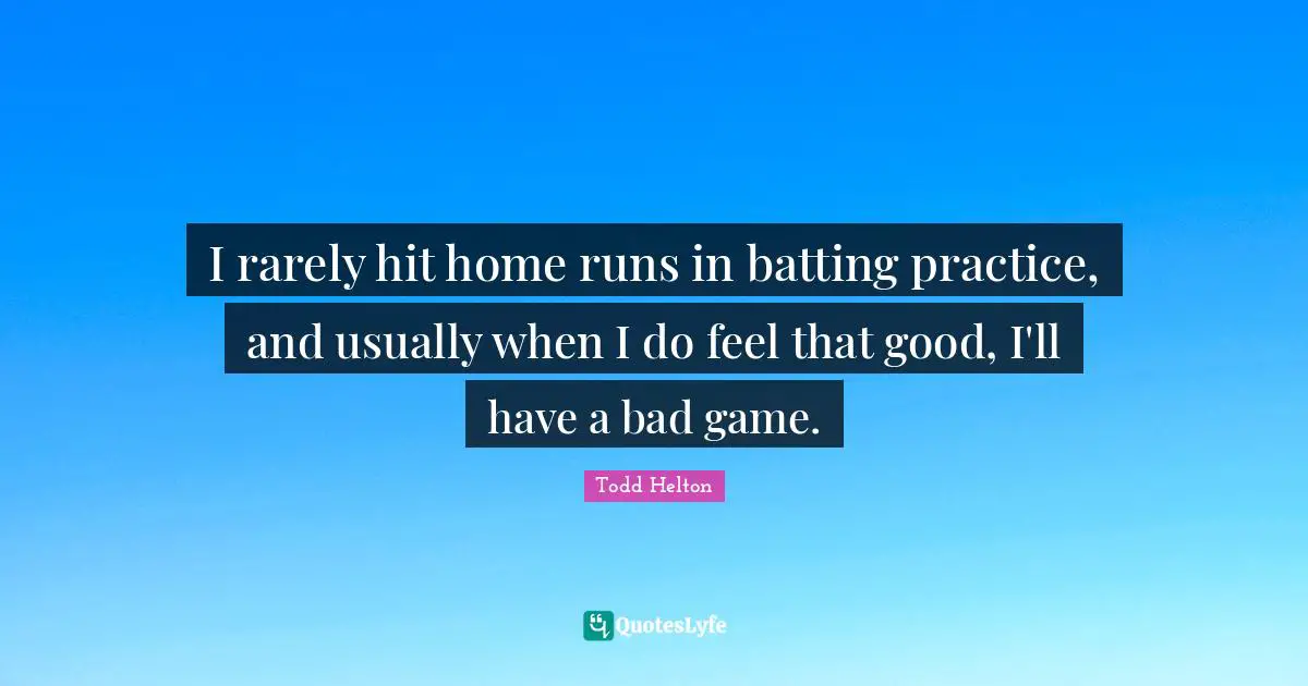 i-rarely-hit-home-runs-in-batting-practice-and-usually-when-i-do-feel