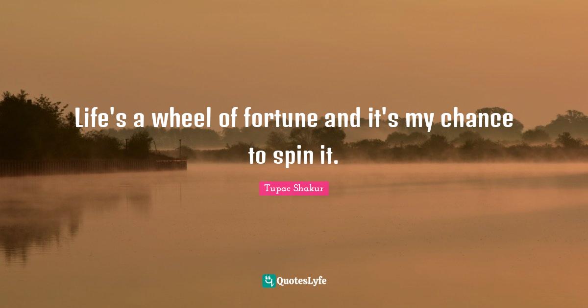 Life s A Wheel Of Fortune And It s My Chance To Spin It Quote By 