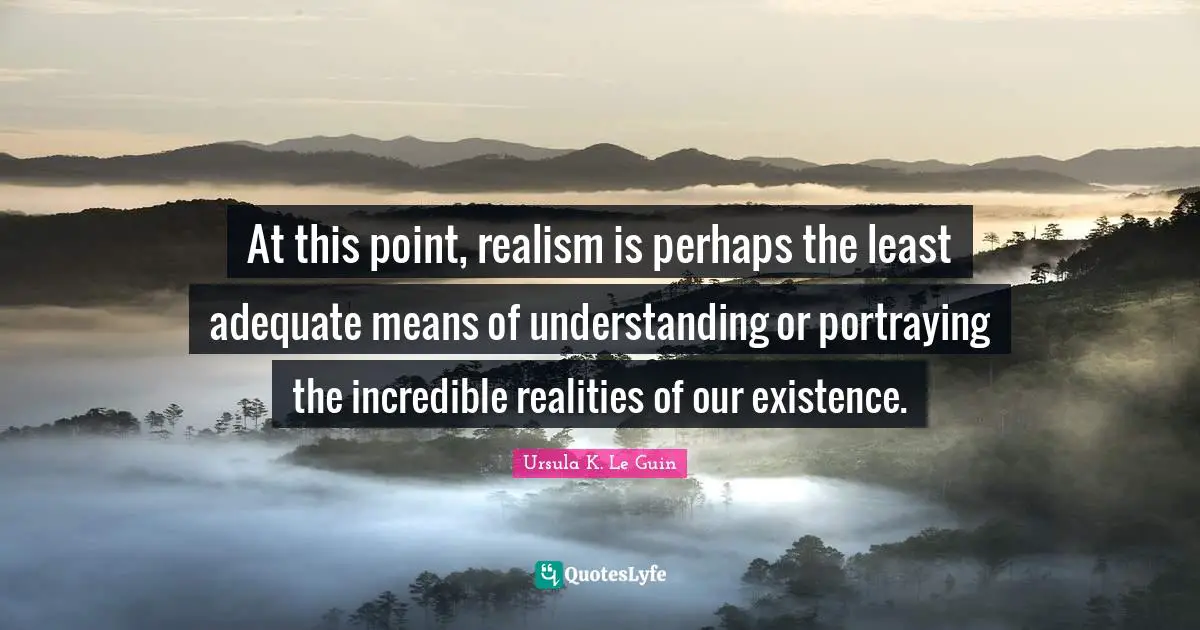 At this point, realism is perhaps the least adequate means of understa ...