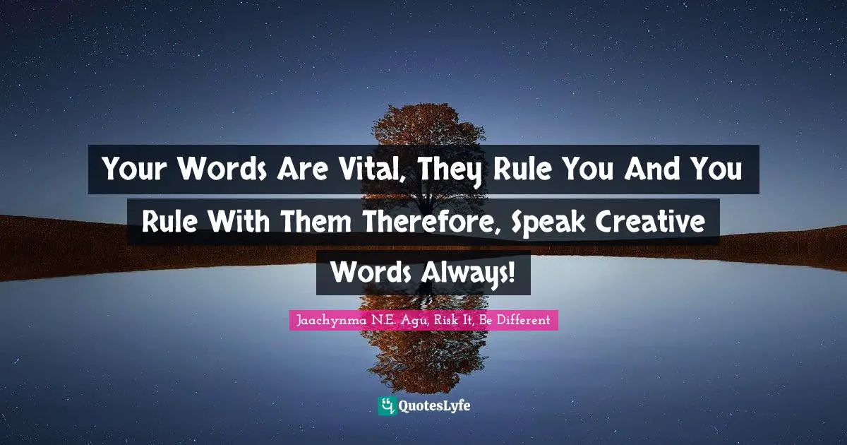 Your Words Are Vital They Rule You And You Rule With Them Therefore 