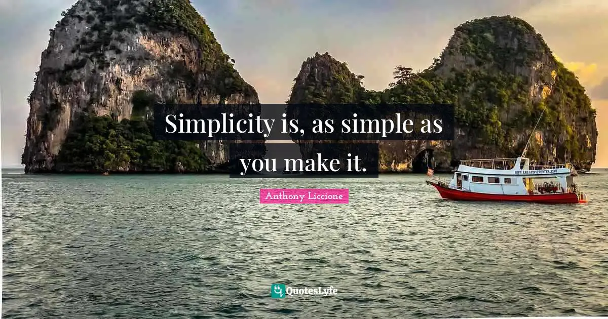 Simplicity Is As Simple As You Make It Quote By Anthony Liccione 