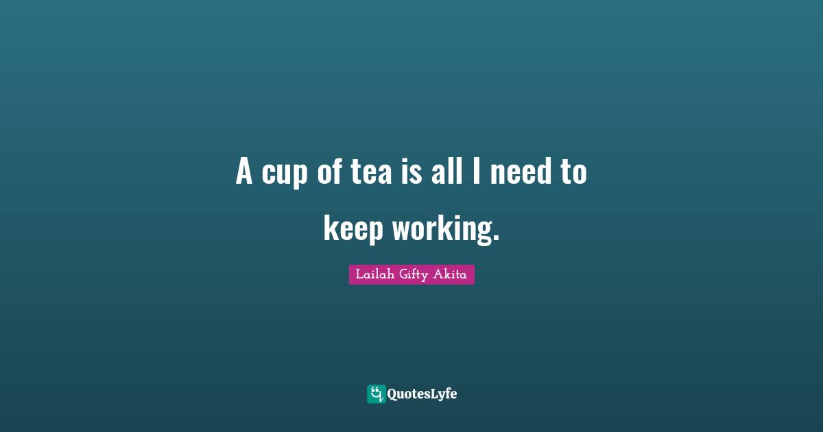 Best Cup Of Tea Quotes With Images To Share And Download For Free At Quoteslyfe
