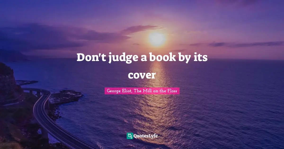 Don T Judge A Book By Its Cover Quote By George Eliot The Mill On The Floss Quoteslyfe