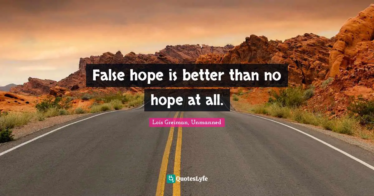 False Hope Is Better Than No Hope At All Quote By Lois Greiman 