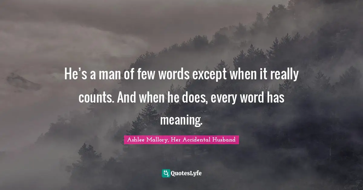 he-s-a-man-of-few-words-except-when-it-really-counts-and-when-he-do