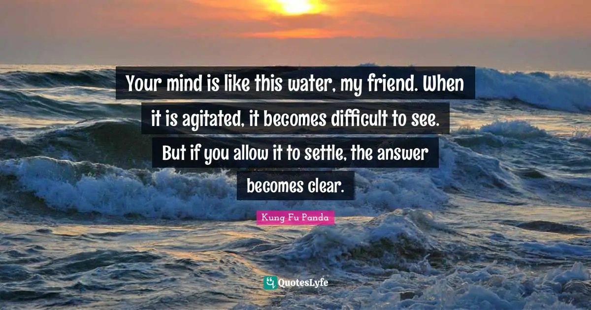 Your Mind Is Like This Water My Friend When It Is Agitated It Becom Quote By Kung Fu Panda Quoteslyfe