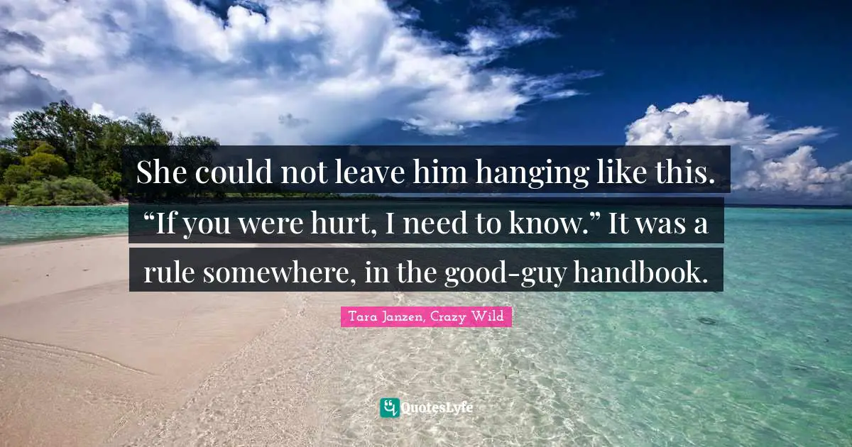 She Could Not Leave Him Hanging Like This If You Were Hurt I Need Quote By Tara Janzen Crazy Wild Quoteslyfe