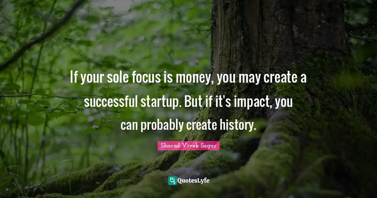 If your sole focus is money, you may create a successful startup. But ...