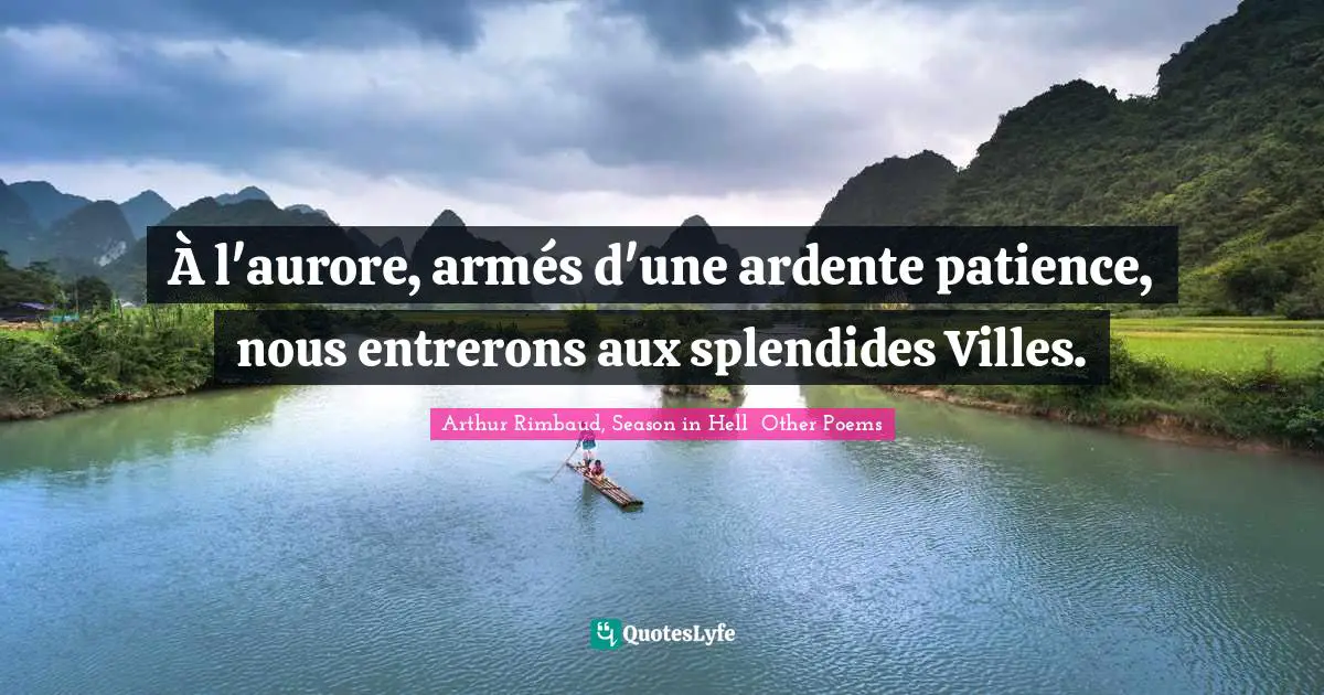 A L Aurore Armes D Une Ardente Patience Nous Entrerons Aux Splendi Quote By Arthur Rimbaud Season In Hell Other Poems Quoteslyfe