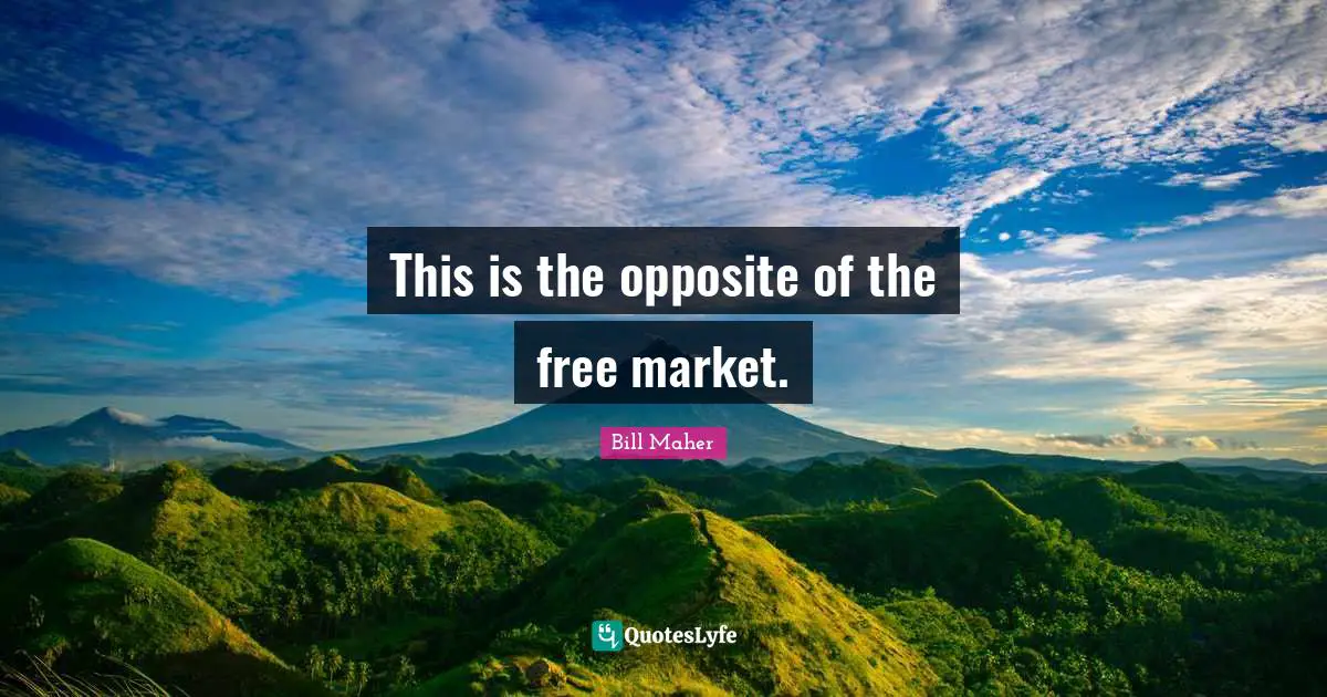 This Is The Opposite Of The Free Market Quote By Bill Maher 