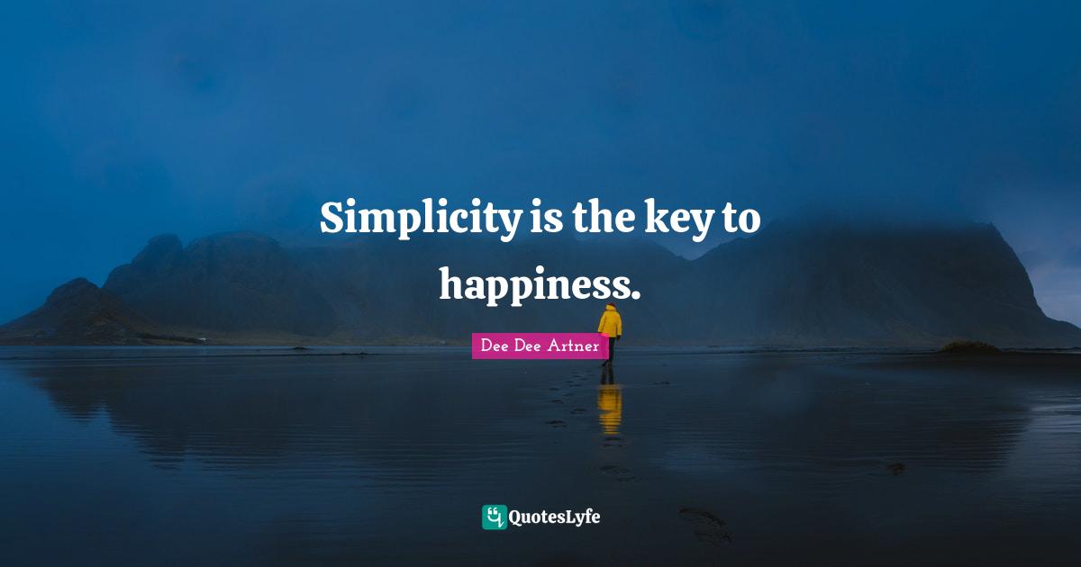 Simplicity Is The Key To Happiness Quote By Dee Dee Artner Quoteslyfe 2784