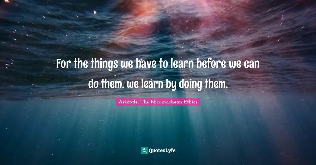 For The Things We Have To Learn Before We Can Do Them We Learn By Doi Quote By Aristotle