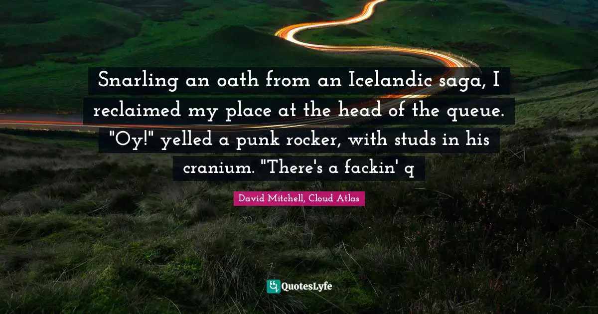 Snarling An Oath From An Icelandic Saga I Reclaimed My Place At The H Quote By David Mitchell Cloud Atlas Quoteslyfe