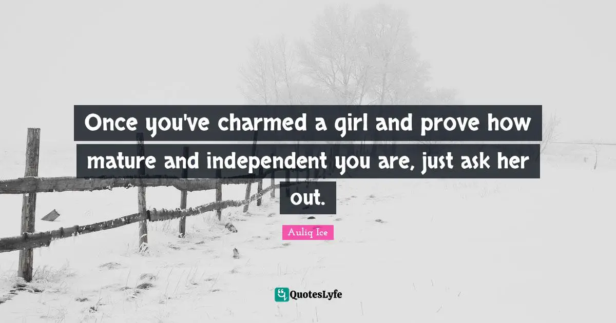 Once You Ve Charmed A Girl And Prove How Mature And Independent You Ar Quote By Auliq Ice Quoteslyfe