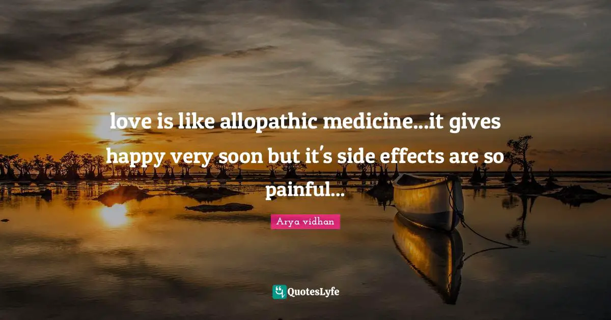 Love Is Like Allopathic Medicine It Gives Happy Very Soon But It S S Quote By Arya Vidhan Quoteslyfe